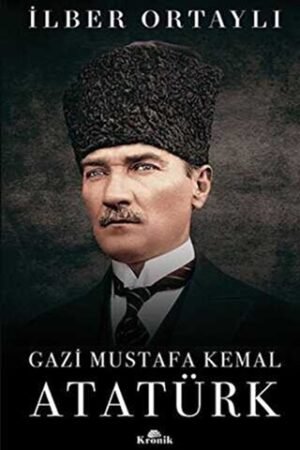 Gazi Mustafa Kemal Atatürk - İlber Ortaylı